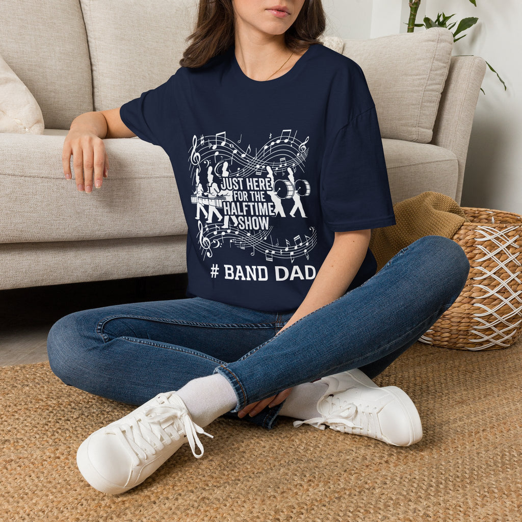 Band Dad T-Shirt — "Just Here for the Half Time Show" Marching Band Tee